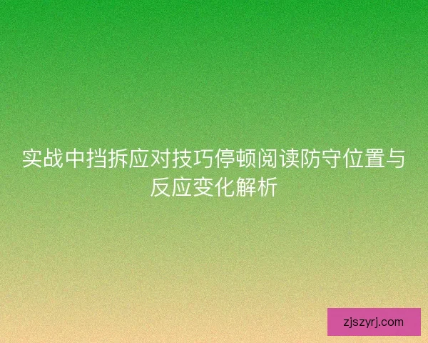 实战中挡拆应对技巧停顿阅读防守位置与反应变化解析 实战中挡拆应对技巧停顿阅读防守位置与反应变化解析