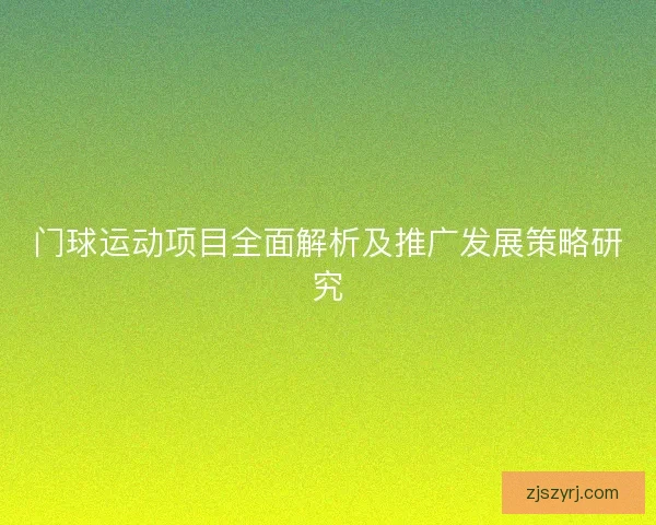 门球运动项目全面解析及推广发展策略研究 门球运动项目全面解析及推广发展策略研究